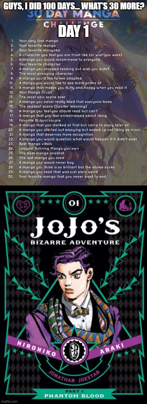Day 1: JoJo's Bizarre Adventure | DAY 1; GUYS, I DID 100 DAYS... WHAT'S 30 MORE? | image tagged in 30 day manga challenge | made w/ Imgflip meme maker
