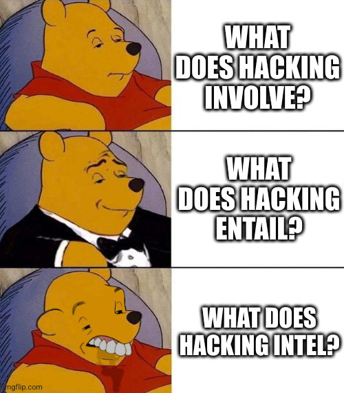 Best,Better, Blurst | WHAT DOES HACKING INVOLVE? WHAT DOES HACKING ENTAIL? WHAT DOES HACKING INTEL? | image tagged in best better blurst | made w/ Imgflip meme maker
