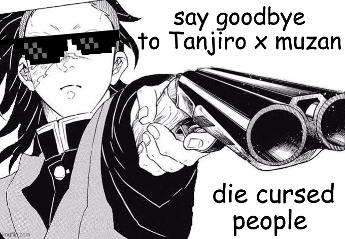 yes | say goodbye to Tanjiro x muzan; die cursed people | image tagged in genya where did you get that- | made w/ Imgflip meme maker