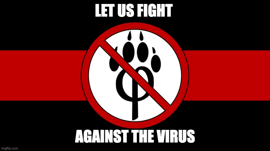 WE MUST FIGHT | LET US FIGHT; AGAINST THE VIRUS | image tagged in anti furry flag | made w/ Imgflip meme maker