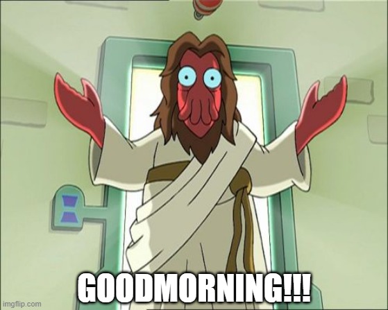 Zoidberg Jesus Meme | GOODMORNING!!! | image tagged in memes,zoidberg jesus | made w/ Imgflip meme maker
