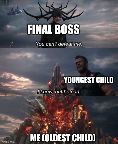 This happened alot | FINAL BOSS; YOUNGEST CHILD; ME (OLDEST CHILD) | image tagged in you can't defeat me | made w/ Imgflip meme maker