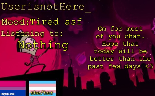 Best wishes for all of youse <3 | Gm for most of you chat. Hope that today will be better than the past few days <3; Tired asf; Nothing | image tagged in userisnothere announcement | made w/ Imgflip meme maker