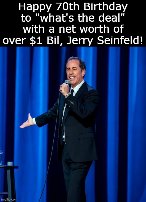 Seventiesfeld | Happy 70th Birthday to "what's the deal" with a net worth of over $1 Bil, Jerry Seinfeld! | image tagged in happy birthday,jerry seinfeld | made w/ Imgflip meme maker