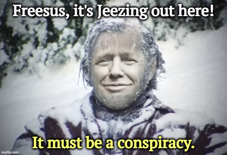 The Mad Man in the Snow | Freesus, it's Jeezing out here! It must be a conspiracy. | image tagged in trump,air conditioner,courtroom,whining,shining,conspiracy | made w/ Imgflip meme maker