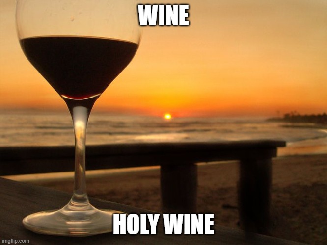 wine glass on beach | WINE HOLY WINE | image tagged in wine glass on beach | made w/ Imgflip meme maker