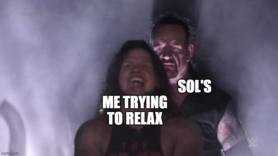 2 | SOL'S; ME TRYING TO RELAX | image tagged in aj styles undertaker,sol | made w/ Imgflip meme maker