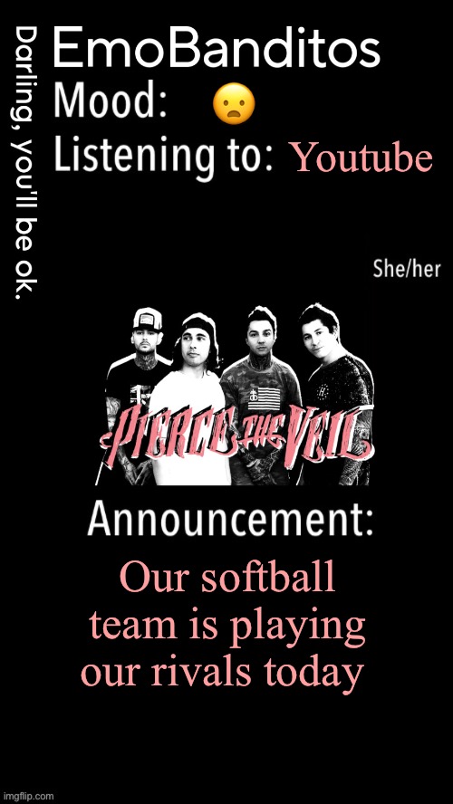 We haven’t won a single game this season | 😦; Youtube; Our softball team is playing our rivals today | image tagged in emobanditos announcement temp 1 | made w/ Imgflip meme maker