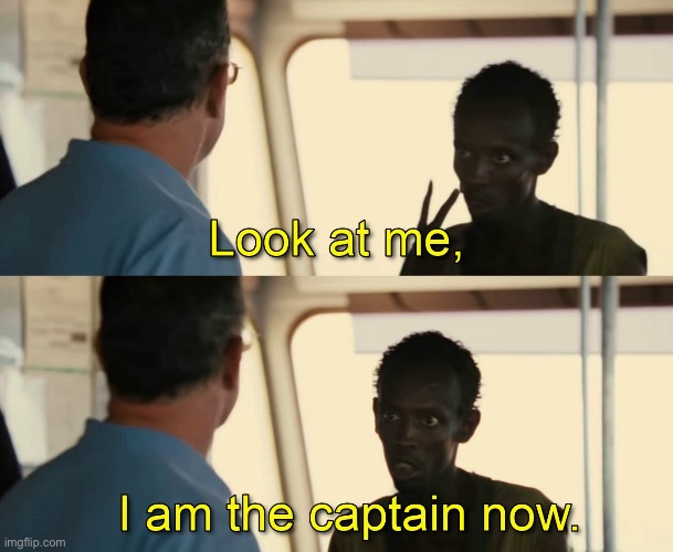 Look at me, I am the captain now | image tagged in look at me i am the captain now | made w/ Imgflip meme maker