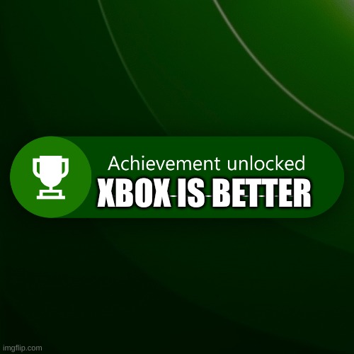 XBOX IS BETTER | made w/ Imgflip meme maker