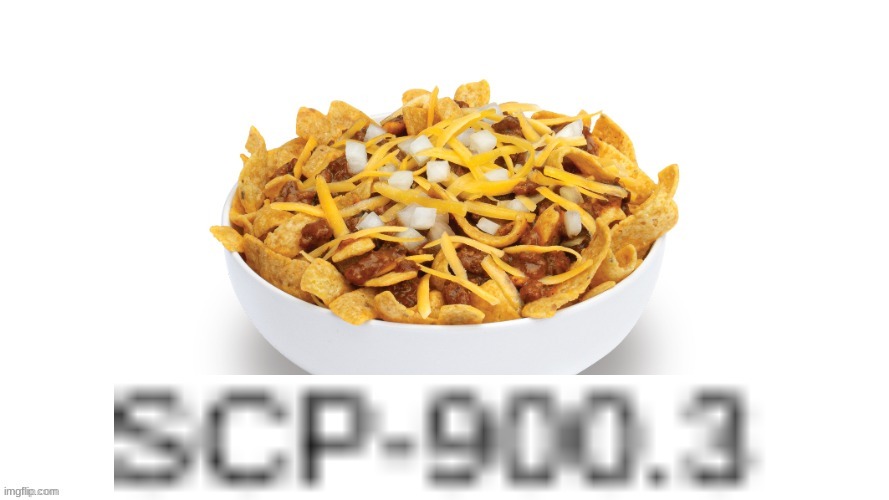SCP-900.3 is the frito pie, the bowl is SCP-900.3(1) and it is infinite. | made w/ Imgflip meme maker
