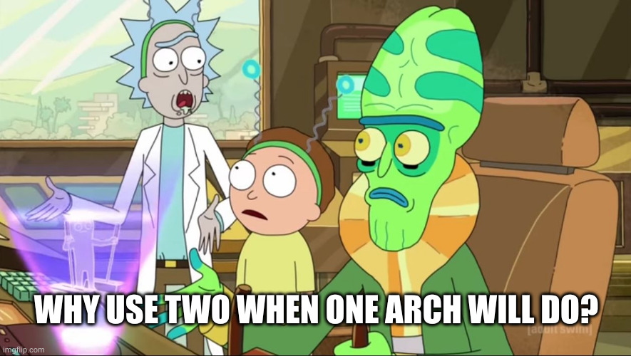 rick and morty-extra steps | WHY USE TWO WHEN ONE ARCH WILL DO? | image tagged in rick and morty-extra steps | made w/ Imgflip meme maker