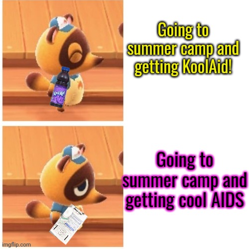 Animal Crossing Drake | Going to summer camp and getting KoolAid! Going to summer camp and getting cool AIDS | image tagged in animal crossing drake,but why why would you do that,aids | made w/ Imgflip meme maker