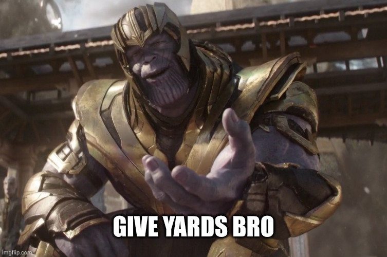 Thanos | GIVE YARDS BRO | image tagged in thanos | made w/ Imgflip meme maker