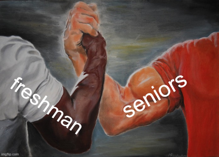 Highschool be like | seniors; freshman | image tagged in memes,epic handshake | made w/ Imgflip meme maker