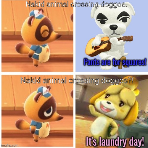 No this is not ok | Nakid animal crossing doggos. Pants are for squares! Nakid animal crossing doggos?! It's laundry day! | image tagged in animal crossing drake,no this is not ok,animal crossing,doggos,kk slider,isabelle | made w/ Imgflip meme maker