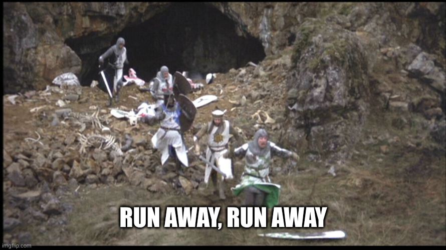 Run Away Monty Python | RUN AWAY, RUN AWAY | image tagged in run away monty python | made w/ Imgflip meme maker