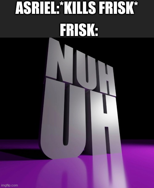 nuh uh 3d | ASRIEL:*KILLS FRISK* FRISK: | image tagged in nuh uh 3d | made w/ Imgflip meme maker