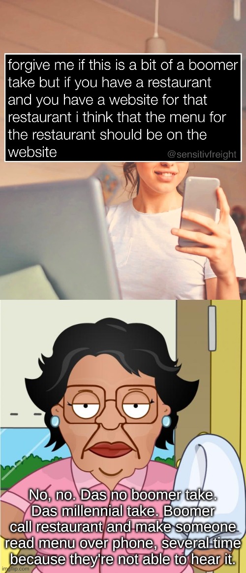 Millennial Restaurant Price | No, no. Das no boomer take. Das millennial take. Boomer call restaurant and make someone read menu over phone, several time because they're not able to hear it. | image tagged in consuela,family guy,expensive,why is the fbi here,shut the fuck up,why are you reading the tags | made w/ Imgflip meme maker