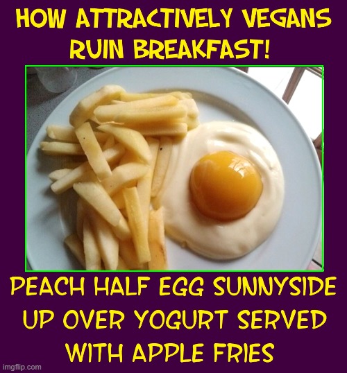 Hoaxes Perpetrated on Seekers of Deliciousness | image tagged in vince vance,eggs,sunny side up,yogurt,apples,peach | made w/ Imgflip meme maker