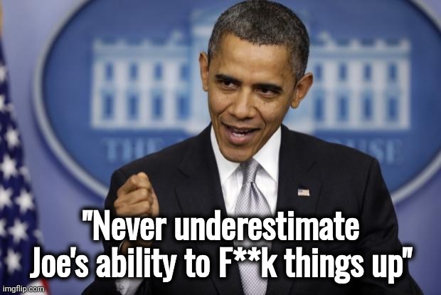 Barack Obama | "Never underestimate Joe's ability to F**k things up" | image tagged in barack obama | made w/ Imgflip meme maker