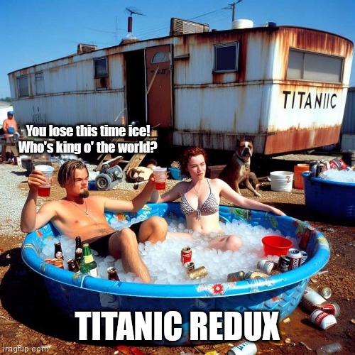 Titanic Redux | You lose this time ice! Who's king o' the world? TITANIC REDUX | image tagged in funny | made w/ Imgflip meme maker