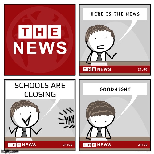 when schools close | SCHOOLS ARE
CLOSING | image tagged in the news | made w/ Imgflip meme maker
