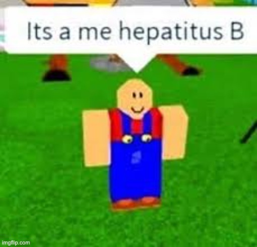 Its a me hepatitus b | image tagged in its a me hepatitus b | made w/ Imgflip meme maker