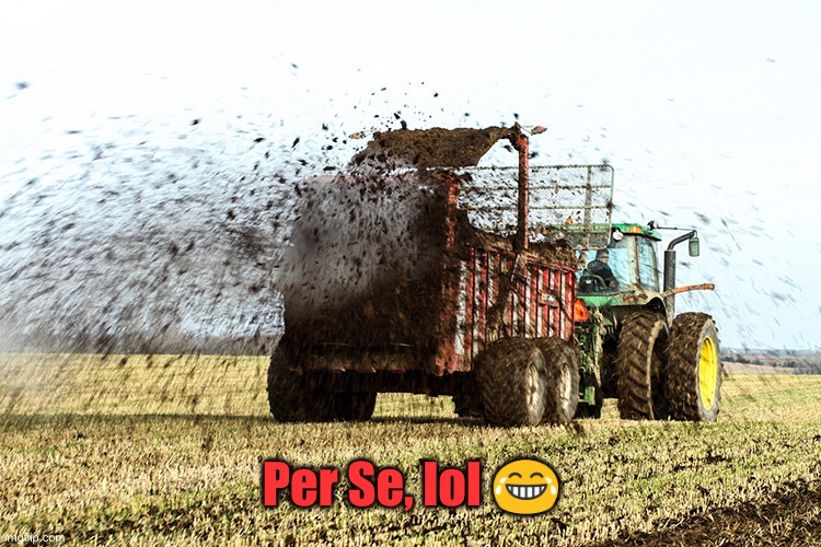 Manure Spreader in action | Per Se, lol ? | image tagged in manure spreader in action | made w/ Imgflip meme maker