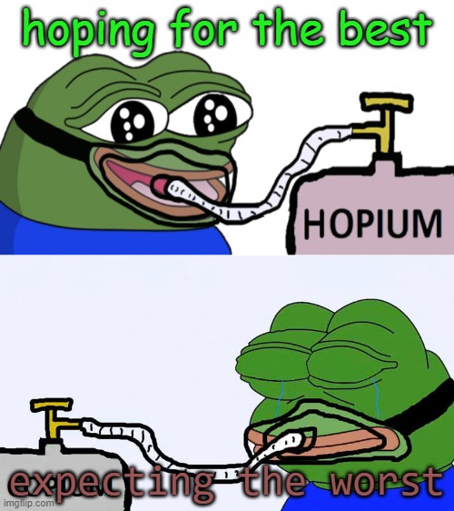 Hopium / Copium | hoping for the best expecting the worst | image tagged in hopium / copium | made w/ Imgflip meme maker
