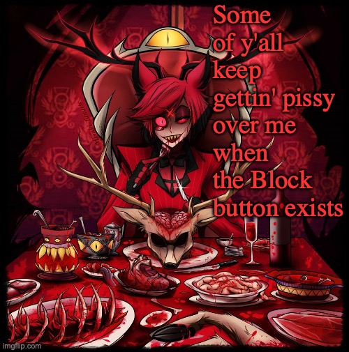 Another Alastor annoucment temp concept | Some of y'all keep gettin' pissy over me when the Block button exists | image tagged in another alastor annoucment temp concept | made w/ Imgflip meme maker
