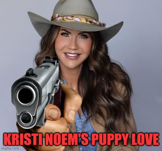 The Dakota sun was blood red and going down | KRISTI NOEM'S PUPPY LOVE | image tagged in puppy love | made w/ Imgflip meme maker