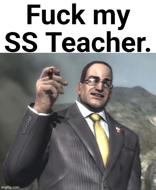 Slow ass mf | Fuck my SS Teacher. | image tagged in armstrong announces announcments | made w/ Imgflip meme maker