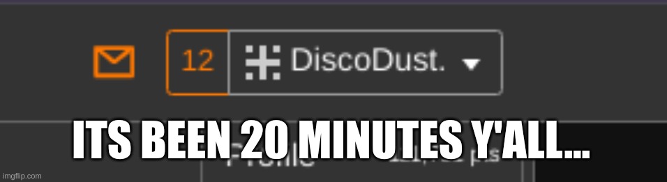 wth | ITS BEEN 20 MINUTES Y'ALL... | made w/ Imgflip meme maker