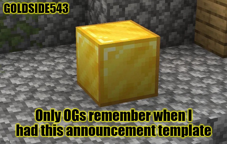 I only used it a few times tho | GOLDSIDE543; Only OGs remember when I had this announcement template | image tagged in gold | made w/ Imgflip meme maker