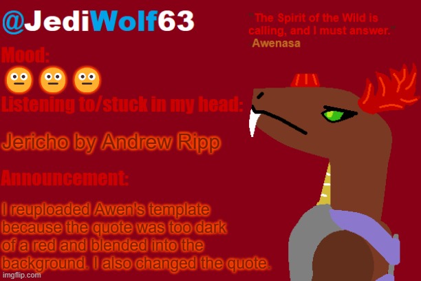 😐😐😐; Jericho by Andrew Ripp; I reuploaded Awen's template because the quote was too dark of a red and blended into the background. I also changed the quote. | image tagged in jediwolf63's awenasa announcement template | made w/ Imgflip meme maker