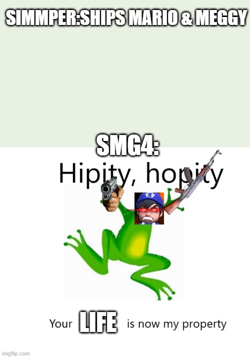 dont think about it | SIMMPER:SHIPS MARIO & MEGGY; SMG4:; LIFE | image tagged in hipity hopity your blank is now my property | made w/ Imgflip meme maker