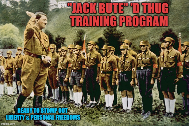 Nazi Brown Shirts | "JACK BUTE" 'D THUG 
TRAINING PROGRAM READY TO STOMP OUT 
LIBERTY & PERSONAL FREEDOMS | image tagged in nazi brown shirts | made w/ Imgflip meme maker