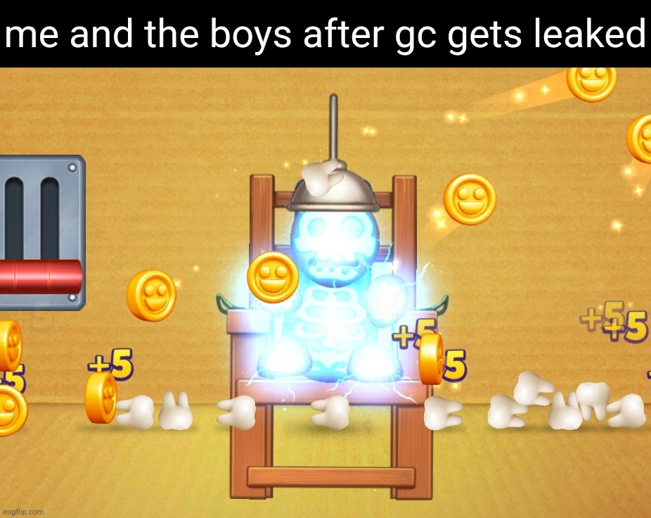 me and the boys after gc gets leaked | made w/ Imgflip meme maker