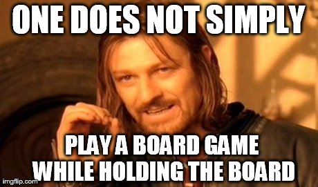 One Does Not Simply Meme | ONE DOES NOT SIMPLY PLAY A BOARD GAME WHILE HOLDING THE BOARD | image tagged in memes,one does not simply | made w/ Imgflip meme maker