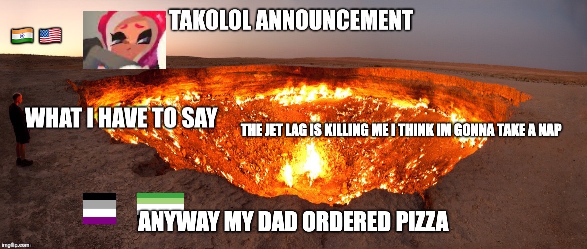 THE JET LAG IS KILLING ME I THINK IM GONNA TAKE A NAP; ANYWAY MY DAD ORDERED PIZZA | image tagged in takolol april 8 | made w/ Imgflip meme maker