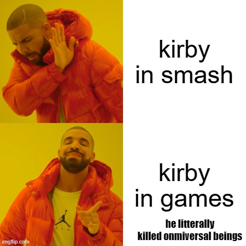 Drake Hotline Bling Meme | kirby in smash kirby in games he litterally killed onmiversal beings | image tagged in memes,drake hotline bling | made w/ Imgflip meme maker