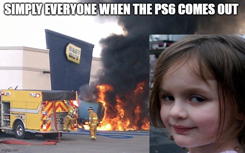 SIMPLY EVERYONE WHEN THE PS6 COMES OUT | image tagged in playstation,memes | made w/ Imgflip meme maker