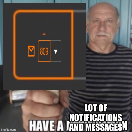 Have a notification | LOT OF NOTIFICATIONS AND MESSAGES | image tagged in have a notification | made w/ Imgflip meme maker