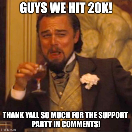 20k! wow! | GUYS WE HIT 20K! THANK YALL SO MUCH FOR THE SUPPORT 
PARTY IN COMMENTS! | image tagged in memes,laughing leo,20k,we did it boys | made w/ Imgflip meme maker