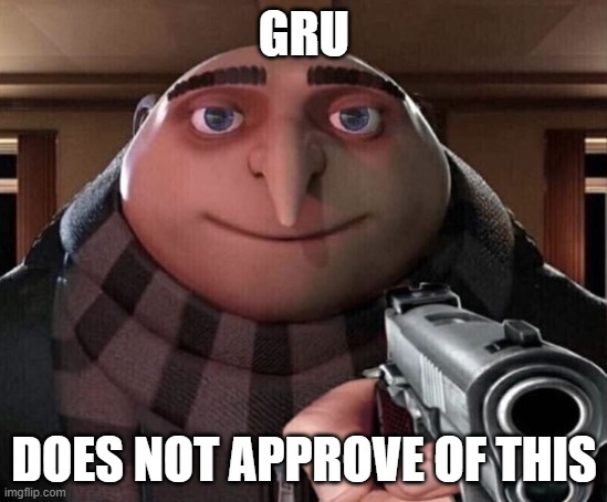 GRU DOES NOT APPROVE OF THIS | image tagged in gru gun | made w/ Imgflip meme maker