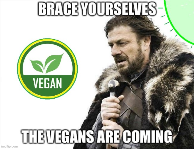 They're coming —and they're hangry! | image tagged in vince vance,vegetarian,vegan,militant,memes,brace yourself | made w/ Imgflip meme maker