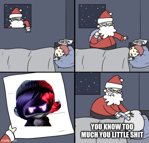 Letter to Murderous Santa | YOU KNOW TOO MUCH YOU LITTLE SHIT | image tagged in letter to murderous santa | made w/ Imgflip meme maker