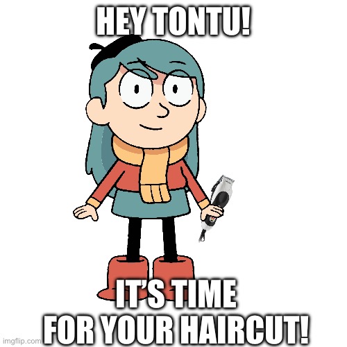 Haircut time | HEY TONTU! IT’S TIME FOR YOUR HAIRCUT! | image tagged in memes,haircut | made w/ Imgflip meme maker