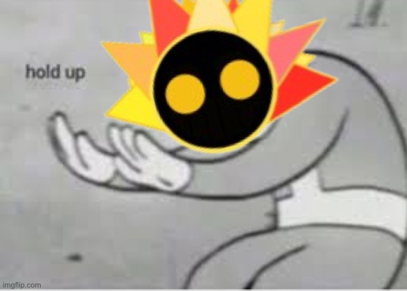 Hol up | image tagged in hol up | made w/ Imgflip meme maker